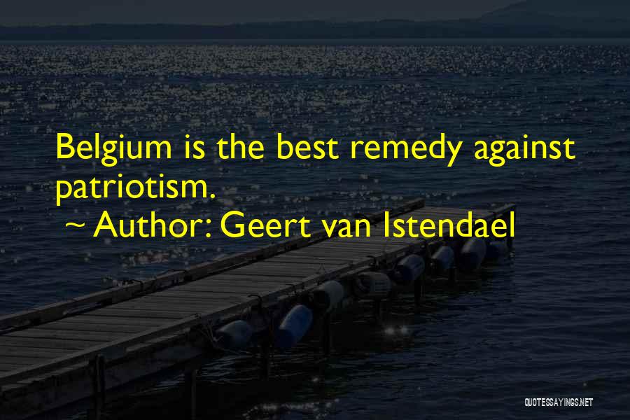 Geert Van Istendael Quotes: Belgium Is The Best Remedy Against Patriotism.