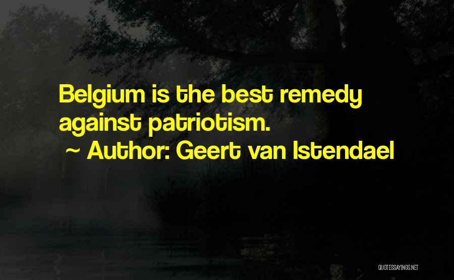 Geert Van Istendael Quotes: Belgium Is The Best Remedy Against Patriotism.