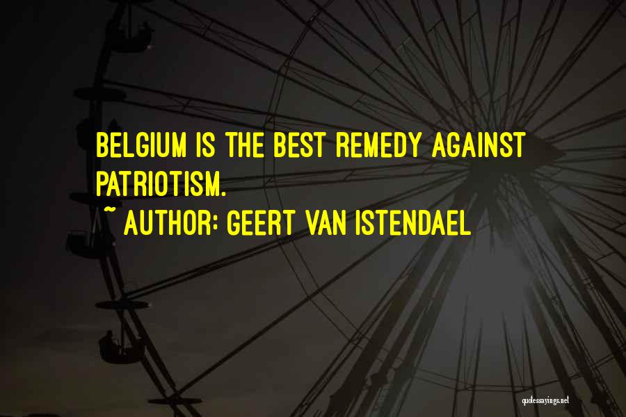 Geert Van Istendael Quotes: Belgium Is The Best Remedy Against Patriotism.