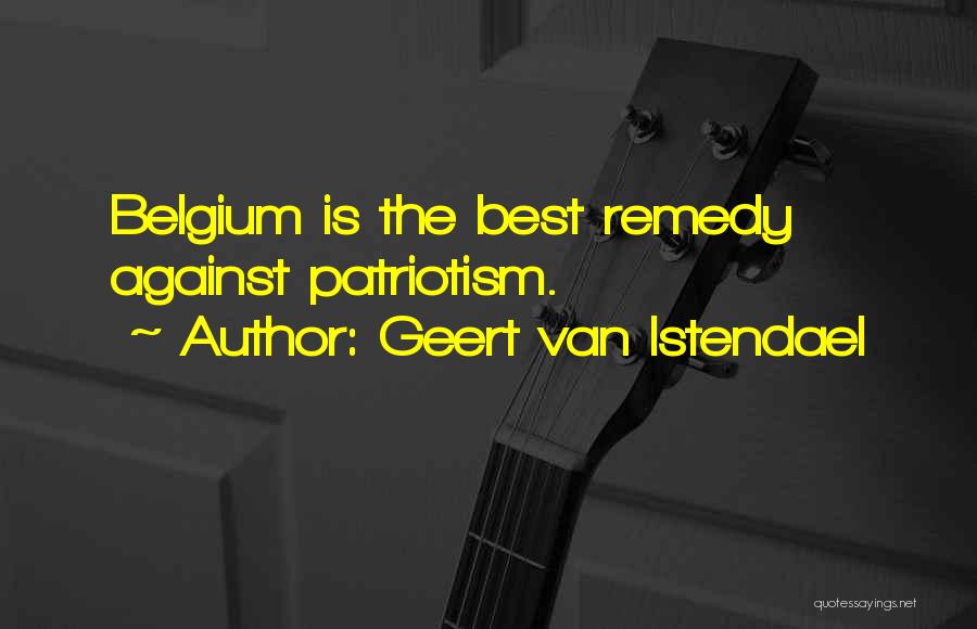 Geert Van Istendael Quotes: Belgium Is The Best Remedy Against Patriotism.