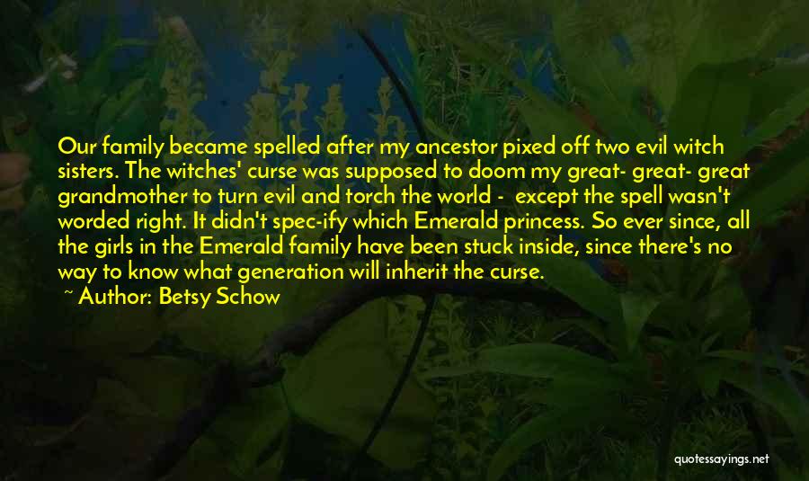 Betsy Schow Quotes: Our Family Became Spelled After My Ancestor Pixed Off Two Evil Witch Sisters. The Witches' Curse Was Supposed To Doom