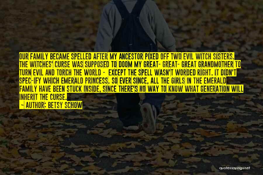 Betsy Schow Quotes: Our Family Became Spelled After My Ancestor Pixed Off Two Evil Witch Sisters. The Witches' Curse Was Supposed To Doom
