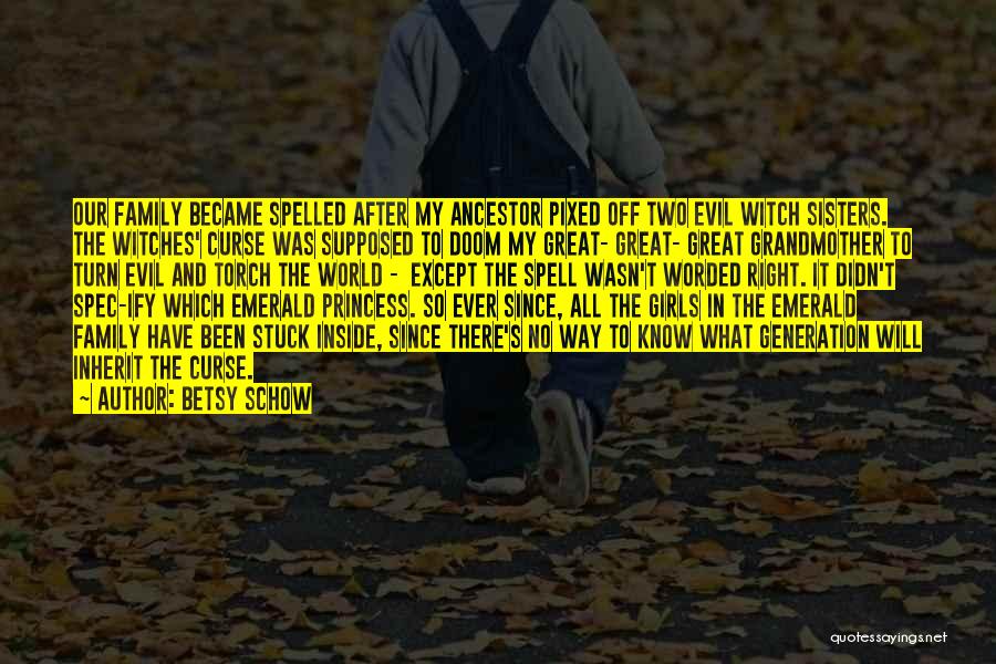 Betsy Schow Quotes: Our Family Became Spelled After My Ancestor Pixed Off Two Evil Witch Sisters. The Witches' Curse Was Supposed To Doom