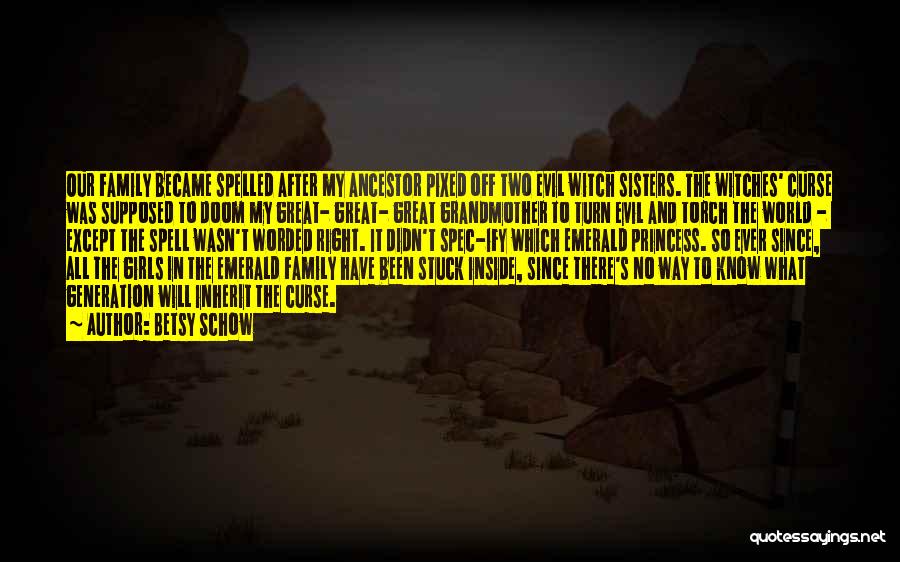 Betsy Schow Quotes: Our Family Became Spelled After My Ancestor Pixed Off Two Evil Witch Sisters. The Witches' Curse Was Supposed To Doom