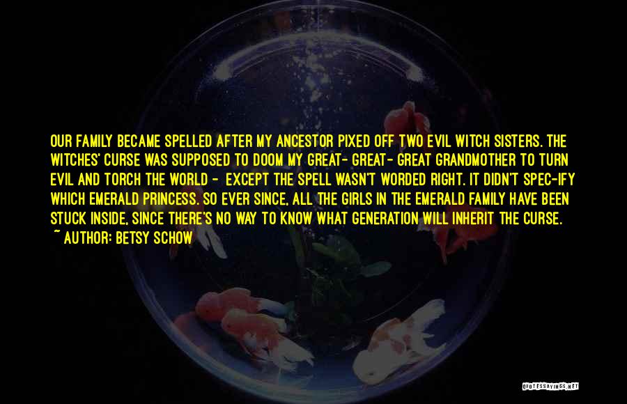 Betsy Schow Quotes: Our Family Became Spelled After My Ancestor Pixed Off Two Evil Witch Sisters. The Witches' Curse Was Supposed To Doom