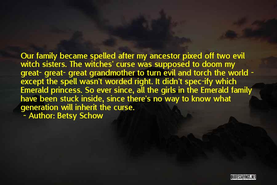Betsy Schow Quotes: Our Family Became Spelled After My Ancestor Pixed Off Two Evil Witch Sisters. The Witches' Curse Was Supposed To Doom