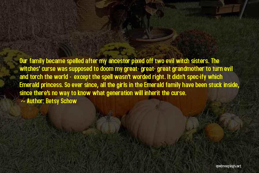 Betsy Schow Quotes: Our Family Became Spelled After My Ancestor Pixed Off Two Evil Witch Sisters. The Witches' Curse Was Supposed To Doom