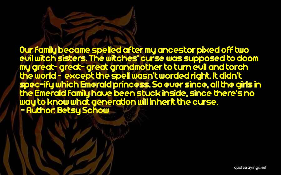 Betsy Schow Quotes: Our Family Became Spelled After My Ancestor Pixed Off Two Evil Witch Sisters. The Witches' Curse Was Supposed To Doom