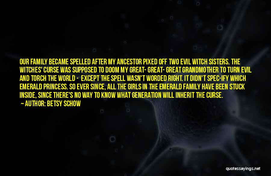 Betsy Schow Quotes: Our Family Became Spelled After My Ancestor Pixed Off Two Evil Witch Sisters. The Witches' Curse Was Supposed To Doom