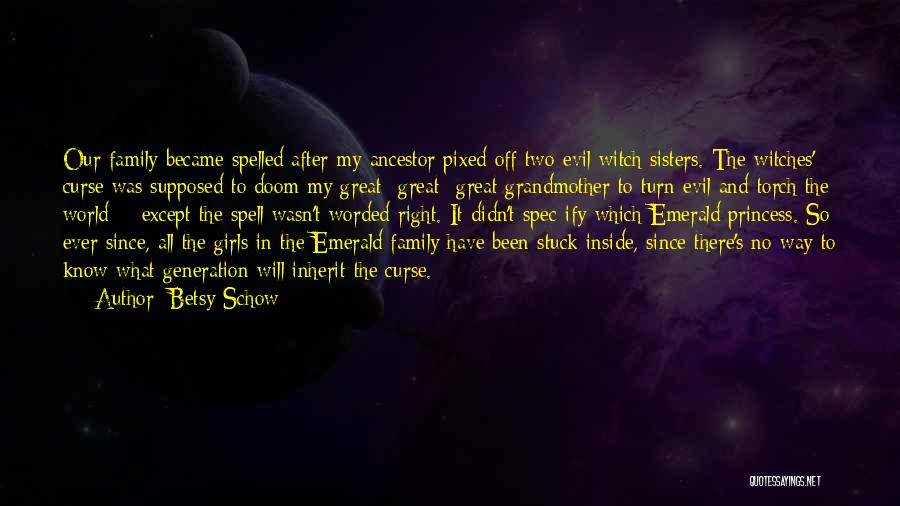 Betsy Schow Quotes: Our Family Became Spelled After My Ancestor Pixed Off Two Evil Witch Sisters. The Witches' Curse Was Supposed To Doom