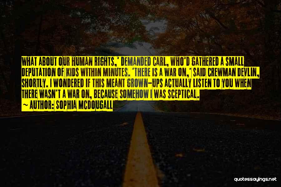 Sophia McDougall Quotes: What About Our Human Rights,' Demanded Carl, Who'd Gathered A Small Deputation Of Kids Within Minutes. 'there Is A War