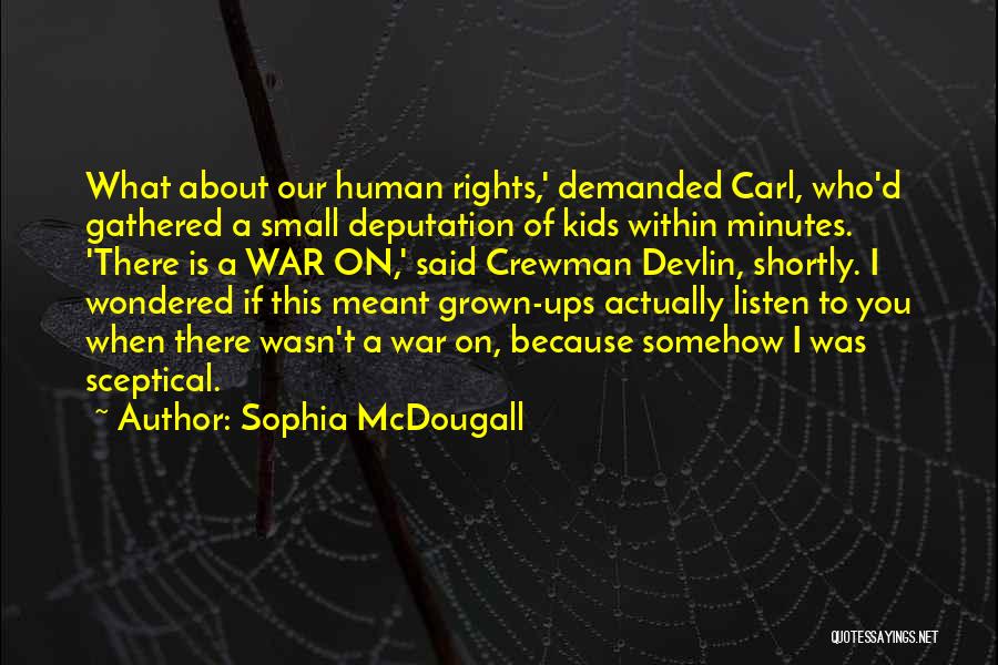 Sophia McDougall Quotes: What About Our Human Rights,' Demanded Carl, Who'd Gathered A Small Deputation Of Kids Within Minutes. 'there Is A War