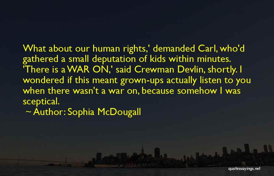 Sophia McDougall Quotes: What About Our Human Rights,' Demanded Carl, Who'd Gathered A Small Deputation Of Kids Within Minutes. 'there Is A War