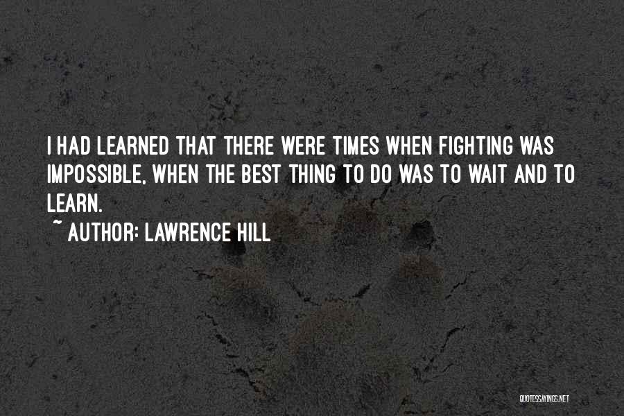 Lawrence Hill Quotes: I Had Learned That There Were Times When Fighting Was Impossible, When The Best Thing To Do Was To Wait