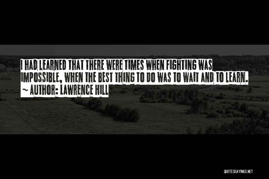 Lawrence Hill Quotes: I Had Learned That There Were Times When Fighting Was Impossible, When The Best Thing To Do Was To Wait