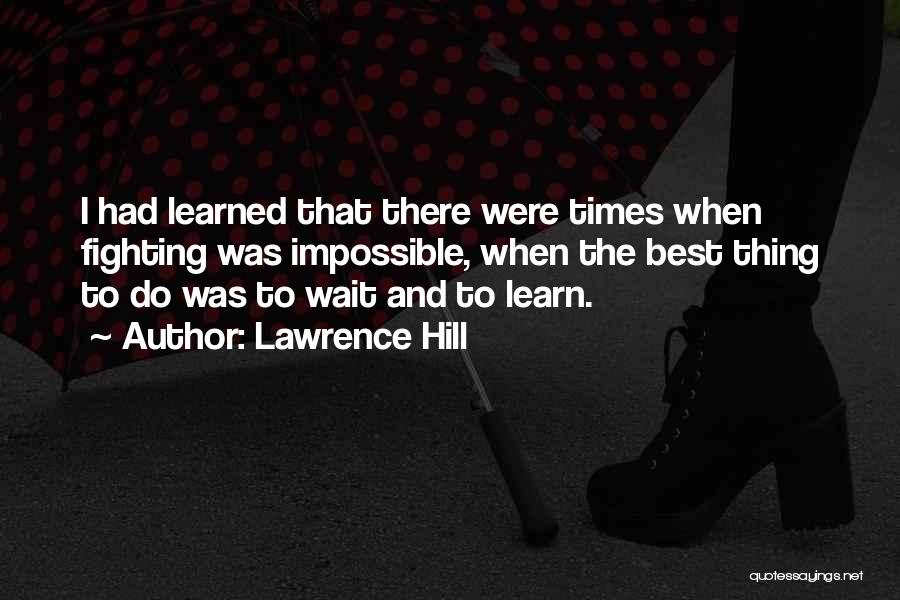 Lawrence Hill Quotes: I Had Learned That There Were Times When Fighting Was Impossible, When The Best Thing To Do Was To Wait