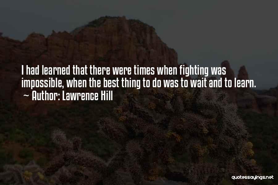 Lawrence Hill Quotes: I Had Learned That There Were Times When Fighting Was Impossible, When The Best Thing To Do Was To Wait