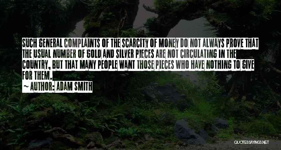 Adam Smith Quotes: Such General Complaints Of The Scarcity Of Money Do Not Always Prove That The Usual Number Of Gold And Silver