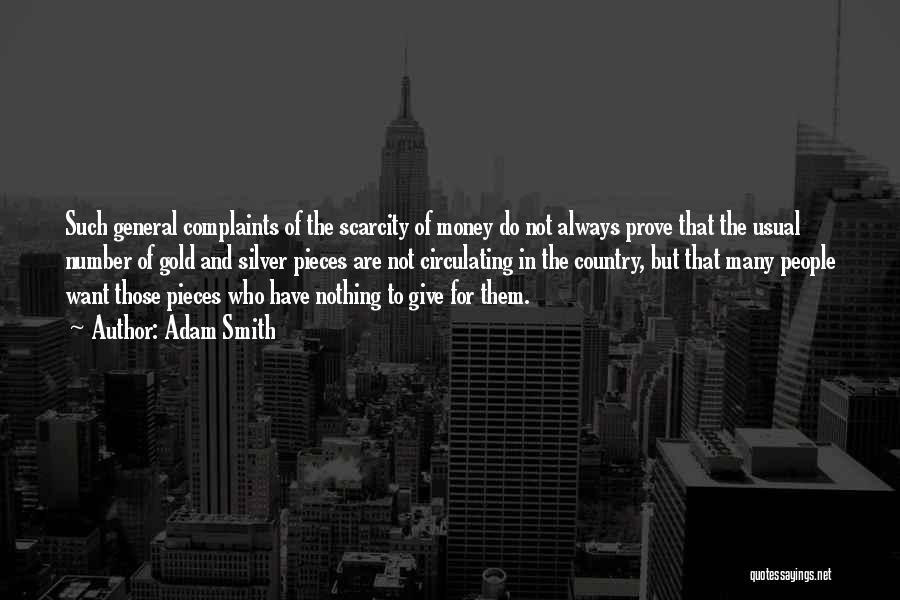 Adam Smith Quotes: Such General Complaints Of The Scarcity Of Money Do Not Always Prove That The Usual Number Of Gold And Silver