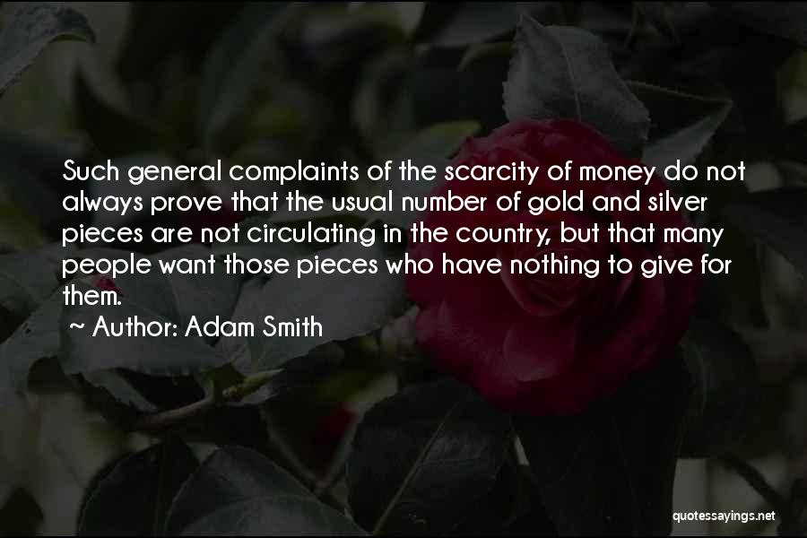 Adam Smith Quotes: Such General Complaints Of The Scarcity Of Money Do Not Always Prove That The Usual Number Of Gold And Silver