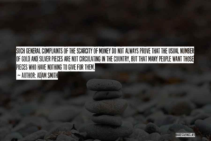 Adam Smith Quotes: Such General Complaints Of The Scarcity Of Money Do Not Always Prove That The Usual Number Of Gold And Silver