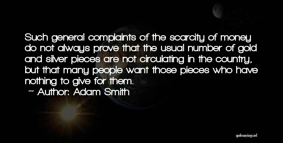Adam Smith Quotes: Such General Complaints Of The Scarcity Of Money Do Not Always Prove That The Usual Number Of Gold And Silver