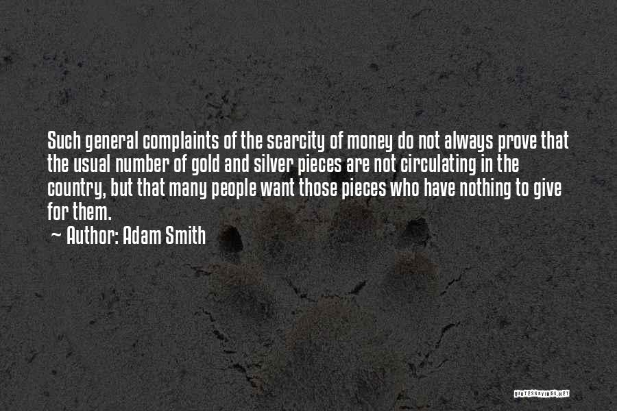 Adam Smith Quotes: Such General Complaints Of The Scarcity Of Money Do Not Always Prove That The Usual Number Of Gold And Silver