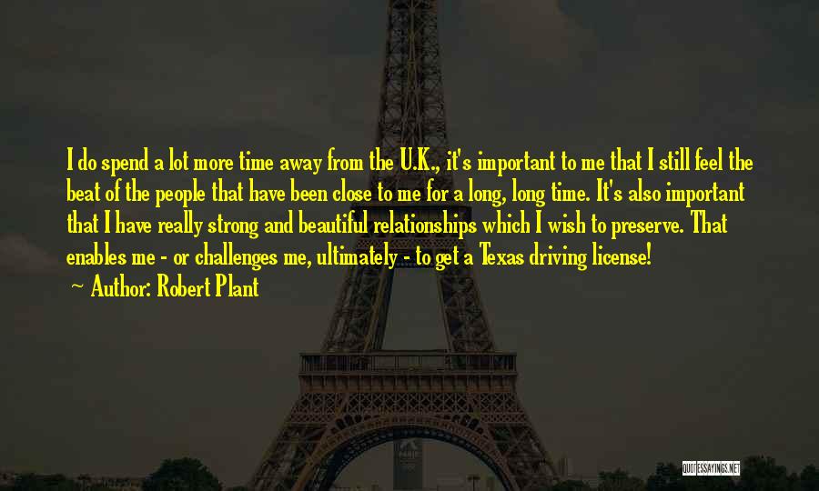 Robert Plant Quotes: I Do Spend A Lot More Time Away From The U.k., It's Important To Me That I Still Feel The