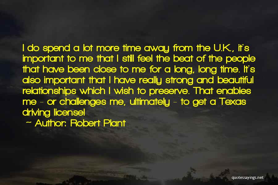 Robert Plant Quotes: I Do Spend A Lot More Time Away From The U.k., It's Important To Me That I Still Feel The