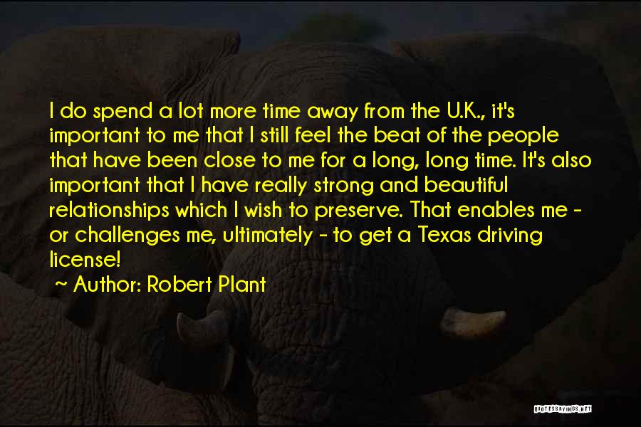 Robert Plant Quotes: I Do Spend A Lot More Time Away From The U.k., It's Important To Me That I Still Feel The