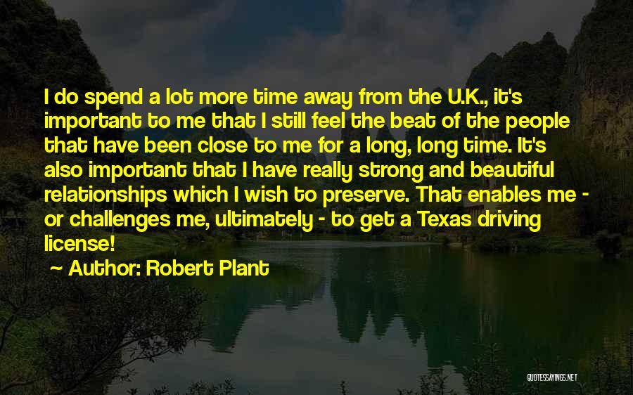 Robert Plant Quotes: I Do Spend A Lot More Time Away From The U.k., It's Important To Me That I Still Feel The