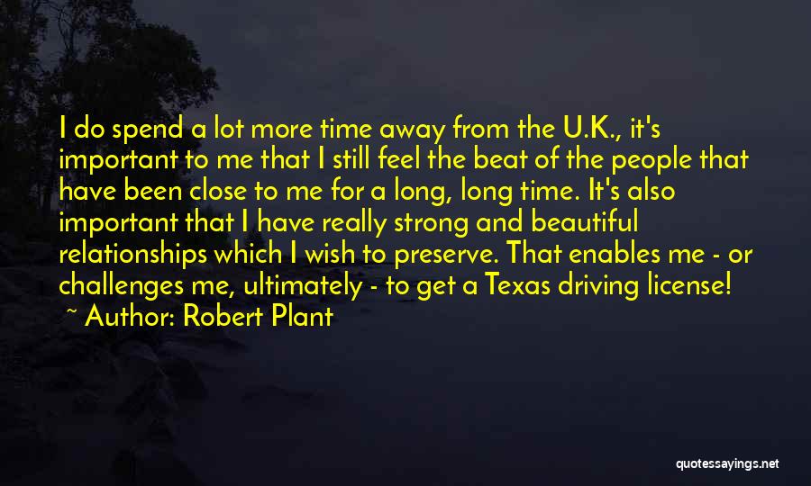 Robert Plant Quotes: I Do Spend A Lot More Time Away From The U.k., It's Important To Me That I Still Feel The