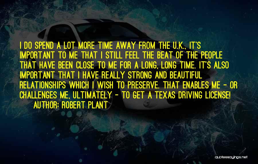 Robert Plant Quotes: I Do Spend A Lot More Time Away From The U.k., It's Important To Me That I Still Feel The