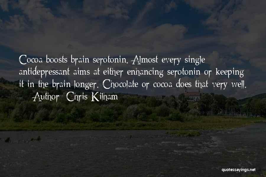 Chris Kilham Quotes: Cocoa Boosts Brain Serotonin. Almost Every Single Antidepressant Aims At Either Enhancing Serotonin Or Keeping It In The Brain Longer.