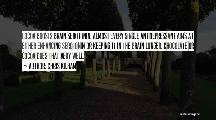 Chris Kilham Quotes: Cocoa Boosts Brain Serotonin. Almost Every Single Antidepressant Aims At Either Enhancing Serotonin Or Keeping It In The Brain Longer.