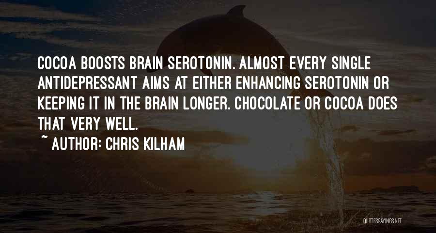 Chris Kilham Quotes: Cocoa Boosts Brain Serotonin. Almost Every Single Antidepressant Aims At Either Enhancing Serotonin Or Keeping It In The Brain Longer.