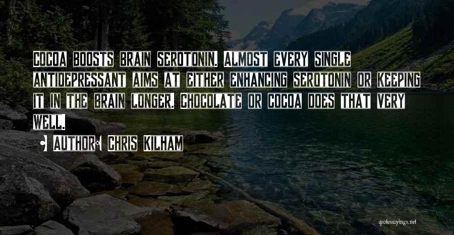 Chris Kilham Quotes: Cocoa Boosts Brain Serotonin. Almost Every Single Antidepressant Aims At Either Enhancing Serotonin Or Keeping It In The Brain Longer.