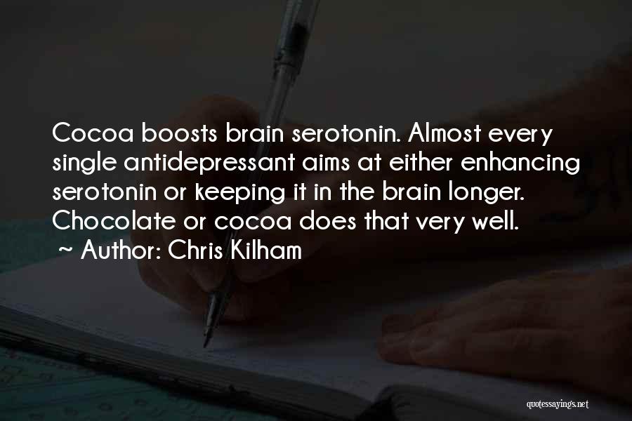 Chris Kilham Quotes: Cocoa Boosts Brain Serotonin. Almost Every Single Antidepressant Aims At Either Enhancing Serotonin Or Keeping It In The Brain Longer.