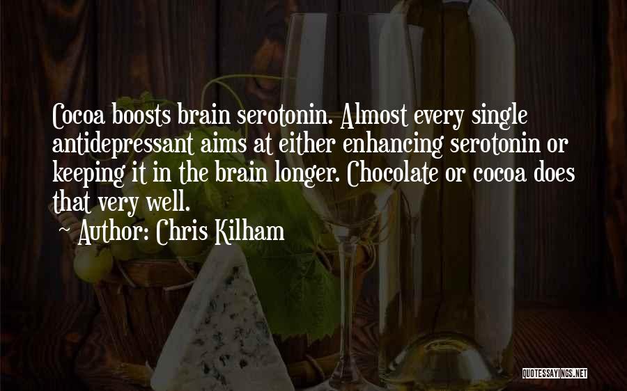 Chris Kilham Quotes: Cocoa Boosts Brain Serotonin. Almost Every Single Antidepressant Aims At Either Enhancing Serotonin Or Keeping It In The Brain Longer.