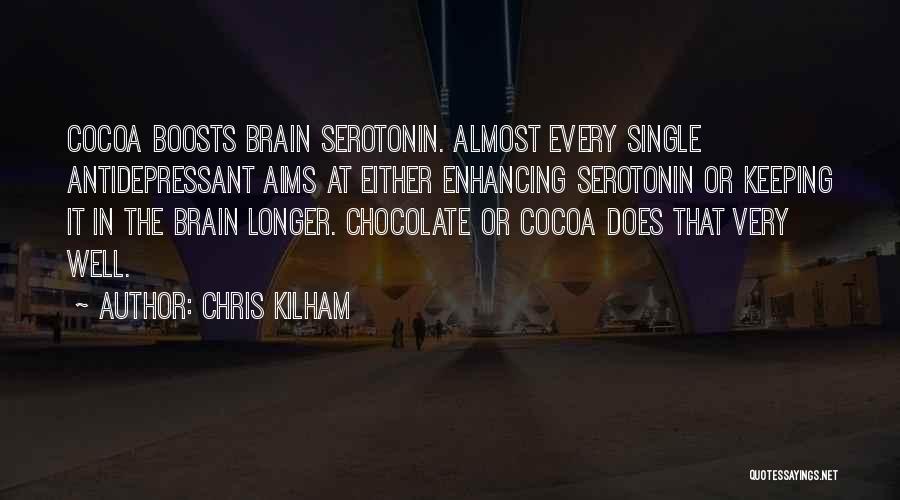 Chris Kilham Quotes: Cocoa Boosts Brain Serotonin. Almost Every Single Antidepressant Aims At Either Enhancing Serotonin Or Keeping It In The Brain Longer.