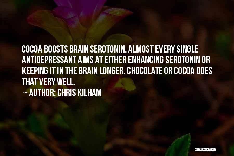 Chris Kilham Quotes: Cocoa Boosts Brain Serotonin. Almost Every Single Antidepressant Aims At Either Enhancing Serotonin Or Keeping It In The Brain Longer.