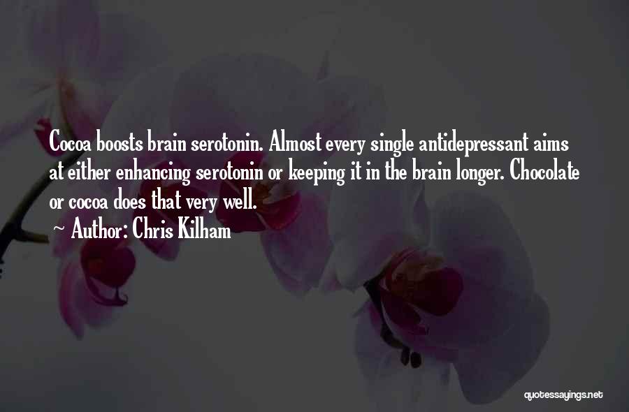 Chris Kilham Quotes: Cocoa Boosts Brain Serotonin. Almost Every Single Antidepressant Aims At Either Enhancing Serotonin Or Keeping It In The Brain Longer.