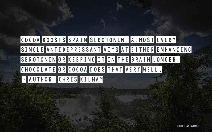 Chris Kilham Quotes: Cocoa Boosts Brain Serotonin. Almost Every Single Antidepressant Aims At Either Enhancing Serotonin Or Keeping It In The Brain Longer.