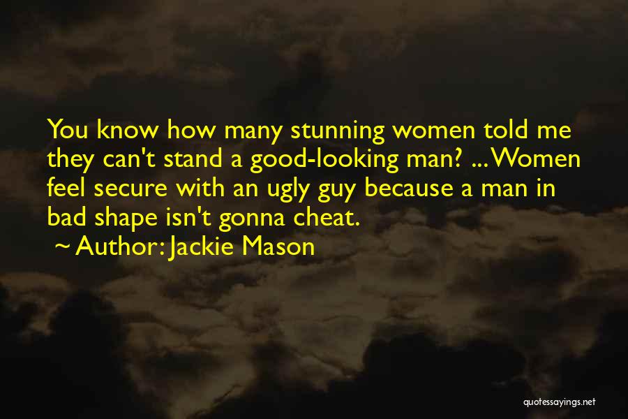 Jackie Mason Quotes: You Know How Many Stunning Women Told Me They Can't Stand A Good-looking Man? ... Women Feel Secure With An
