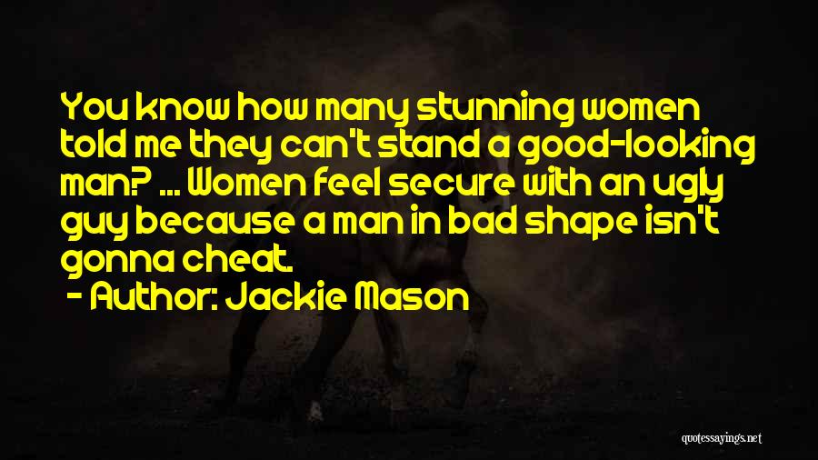 Jackie Mason Quotes: You Know How Many Stunning Women Told Me They Can't Stand A Good-looking Man? ... Women Feel Secure With An