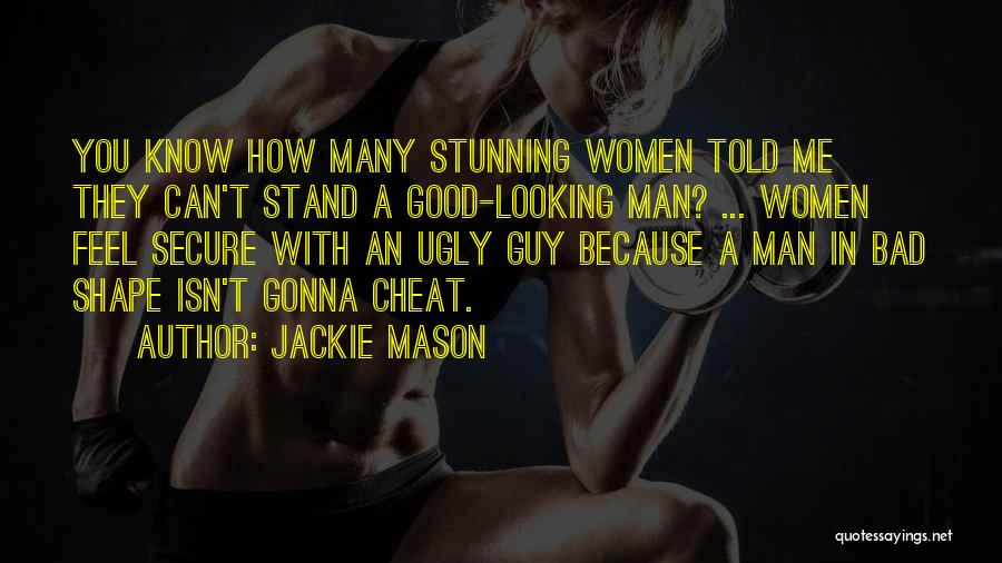 Jackie Mason Quotes: You Know How Many Stunning Women Told Me They Can't Stand A Good-looking Man? ... Women Feel Secure With An