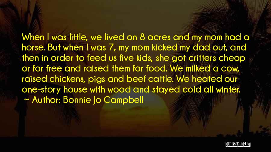 Bonnie Jo Campbell Quotes: When I Was Little, We Lived On 8 Acres And My Mom Had A Horse. But When I Was 7,