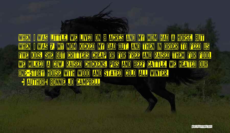 Bonnie Jo Campbell Quotes: When I Was Little, We Lived On 8 Acres And My Mom Had A Horse. But When I Was 7,