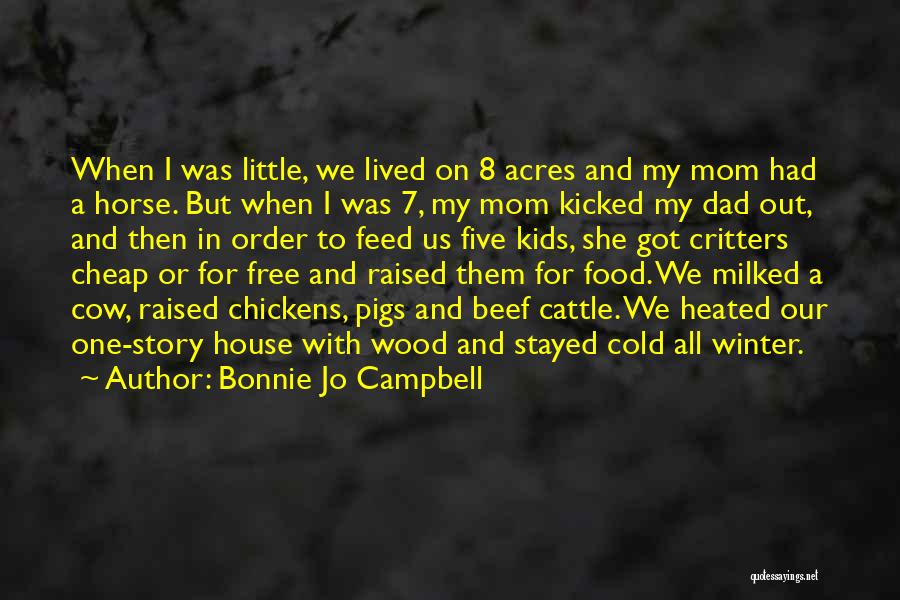 Bonnie Jo Campbell Quotes: When I Was Little, We Lived On 8 Acres And My Mom Had A Horse. But When I Was 7,