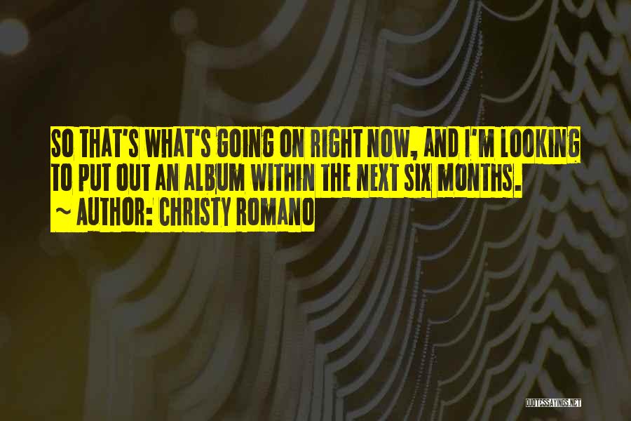 Christy Romano Quotes: So That's What's Going On Right Now, And I'm Looking To Put Out An Album Within The Next Six Months.